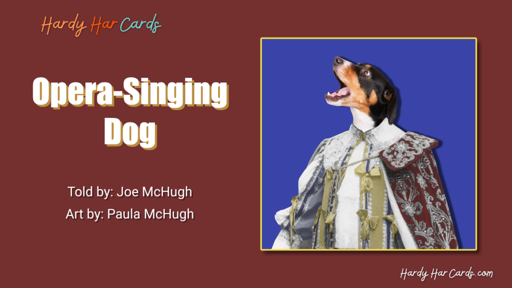 A funny Hardy Har ecard that you can send to friends and family about an opera-singing dog that will make them laugh and lift their spirits.