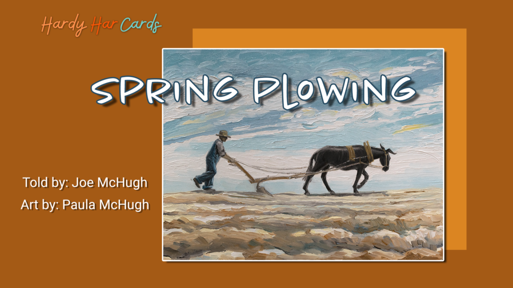 A funny Hardy Har ecard that you can send to friends and family about spring plowing that will make them laugh and lift their spirits.